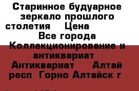 Старинное будуарное зеркало прошлого столетия. › Цена ­ 10 000 - Все города Коллекционирование и антиквариат » Антиквариат   . Алтай респ.,Горно-Алтайск г.